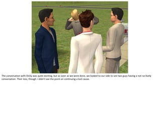 The conversation with Dicky was quite exciting, but as soon as we were done, we looked to our side to see two guys having a not-so-lively
conversation. Their loss, though. I didn’t see the point on continuing a lost cause.
 