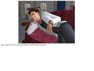 Ugh, the boredom of this place was killing me. What should I do next?
 