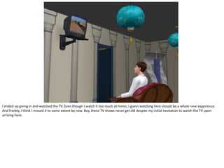 I ended up giving in and watched the TV. Even though I watch it too much at home, I guess watching here should be a whole new experience.
And frankly, I think I missed it to some extent by now. Boy, these TV shows never get old despite my initial hesitation to watch the TV upon
arriving here.
 