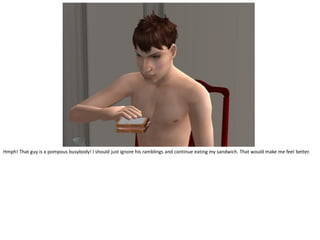 Hmph! That guy is a pompous busybody! I should just ignore his ramblings and continue eating my sandwich. That would make me feel better.
 