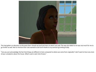 This had gotten so ridiculous to the point that I should say loud and clear on what I just said. The way she talked to me was too much for me to
go further as well. Not to mention that I also wanted to eat lunch thanks to my stomach grumbling loudly.

“Can you just acknowledge the fact that things are different in here compared to where we come from originally? I don’t want to hear any more
of your complaints about this house. What’s said is said. End of story.”
 