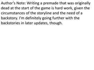 Author’s Note: Writing a premade that was originally
dead at the start of the game is hard work, given the
circumstances of the storyline and the need of a
backstory. I’m definitely going further with the
backstories in later updates, though.
 