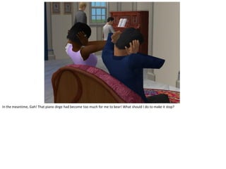 In the meantime, Gah! That piano dirge had become too much for me to bear! What should I do to make it stop?
 