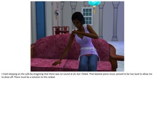 I tried sleeping on the sofa by imagining that there was no sound at all, but I failed. That blasted piano music proved to be too loud to allow me
to dose off. There must be a solution to this ordeal.
 