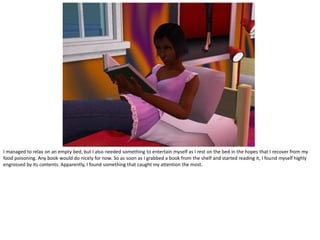 I managed to relax on an empty bed, but I also needed something to entertain myself as I rest on the bed in the hopes that I recover from my
food poisoning. Any book would do nicely for now. So as soon as I grabbed a book from the shelf and started reading it, I found myself highly
engrossed by its contents. Apparently, I found something that caught my attention the most.
 