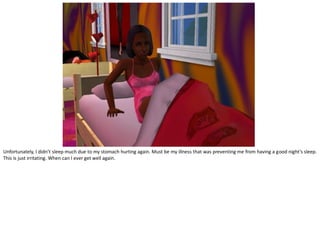 Unfortunately, I didn’t sleep much due to my stomach hurting again. Must be my illness that was preventing me from having a good night’s sleep.
This is just irritating. When can I ever get well again.
 