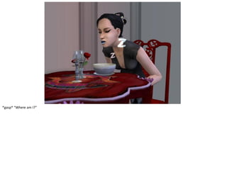 *gasp* “Where am I?”
 