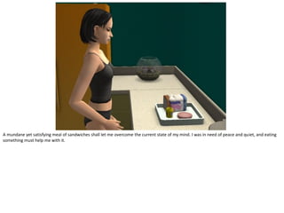 A mundane yet satisfying meal of sandwiches shall let me overcome the current state of my mind. I was in need of peace and quiet, and eating
something must help me with it.
 