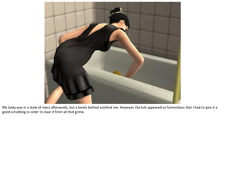 My body was in a state of mess afterwards, but a lovely bathed soothed me. However, the tub appeared so horrendous that I had to give it a
good scrubbing in order to clear it from all that grime.
 