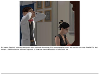 As I played the piano, however, I eventually heard someone demanding me to stop playing because it was horrid to him. How dare he! Oh, well.
Perhaps I shall increase the volume of my music to show that man how fabulous my piano skills are.




--------------------------------------------------------------------------------------------------------------------------------------------------------------------------------------------------
 