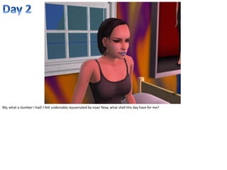 My, what a slumber I had! I felt undeniably rejuvenated by now! Now, what shall this day have for me?
 