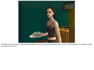 The bowl and dish shall have to be washed thoroughly. That way, they could be used next time. I must do anything within my strength to escape
the stench in this kitchen.
 