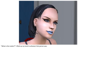 “What is the matter?” I lifted up my hand to whoever that person was.
 