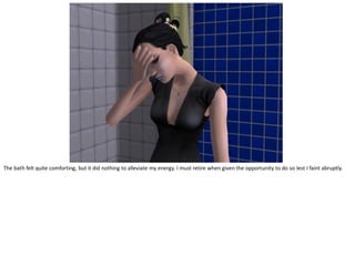 The bath felt quite comforting, but it did nothing to alleviate my energy. I must retire when given the opportunity to do so lest I faint abruptly.
 