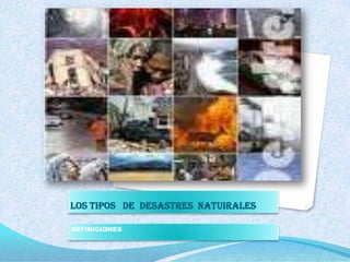 LOS TIPOS   DE  DESASTRES  NATUIRALES DEFINICIONES 
