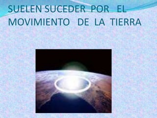 LOS DESASTRES NATURALES SUELEN SUCEDER POR EL MOVIMIENTO DE LA TIERRA