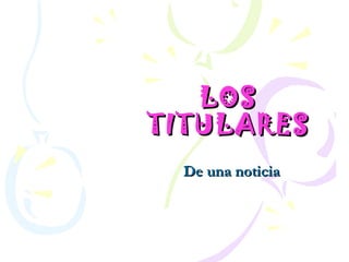 LOS
TITULARES
  De una noticia
 