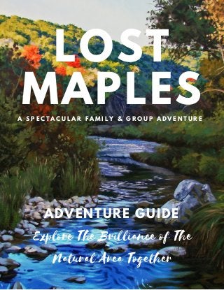 LOST
MAPLESA S P E C T A C U L A R F A M I L Y & G R O U P A D V E N T U R E
ADVENTURE GUIDE
Explore The Brilliance of The
Natural Area Together
 