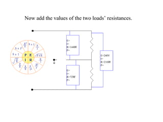 Now add the values of the two loads’ resistances. E= I= R=144 W P= E= I= R=72 W P= E=240V I= R=216 W P= 
