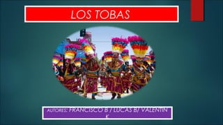 LOS TOBAS
AUTORES: FRANCISCO B / LUCAS B/ VALENTIN
K
 