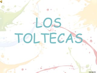 LOS
TOLTECAS
 