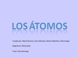 Creado por: María Herrera, Clara Morales, Marina Martínez, María Egea Asignatura: Naturaleza Tutor: Don Domingo 
