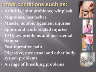 I treat conditions such as:Arthritis, joint problems, whiplash 
