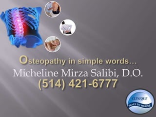 Osteopathy in simple words…(514) 421-6777 Micheline Mirza Salibi, D.O. 