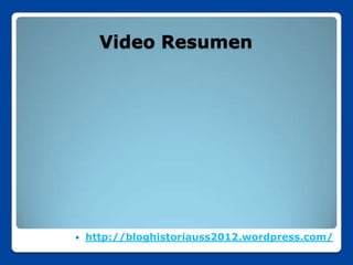 Video Resumen




   http://bloghistoriauss2012.wordpress.com/
 