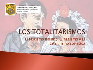 Ceduc “Santa Rosa del Sur”
Subsector Historia, geografía y
ciencias sociales.




           El fascismo Italiano, El nazismo y El
                          Estalinismo soviético
 