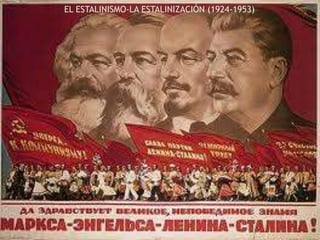 EL ESTALINISMO-LA ESTALINIZACIÓN (1924-1953)
 