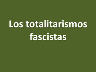 Los totalitarismos
     fascistas
 