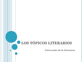 LOS TÓPICOS LITERARIOS
          Universales de la Literatura
 