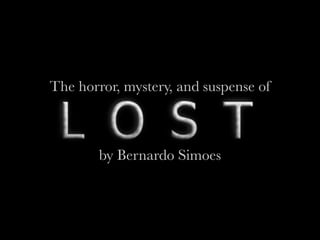 The horror, mystery, and suspense of 
by Bernardo Simoes 
 