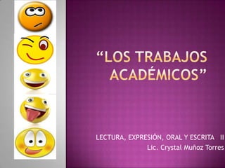 “Los Trabajos académicos” LECTURA, EXPRESIÓN, ORAL Y ESCRITA   II Lic. Crystal Muñoz Torres 
