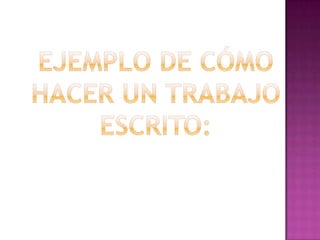 Ejemplo de cómo hacer un trabajo escrito: