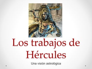 Los trabajos de
Hércules
Una visión astrológica
 