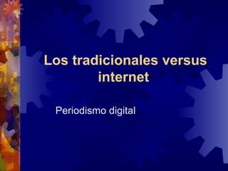 Los tradicionales versus internet   Periodismo digital 