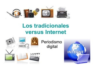 Los tradicionales  versus Internet   Periodismo  digital 