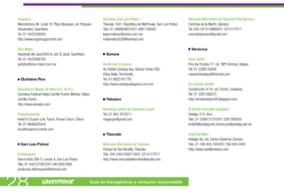 Orgánica                                                        Iniciativa San Luis Potosí                                Mercado Alternativo de Tlaxcala Filial Apizaco
 Manufactura 48. Local 18. Plaza Bosques, col. Parques           Tlaxcala 1501, República de Matrhuala, San Luis Potosí.   Canchas de la Martín, Apizaco.
 Industriales, Querétaro.                                        Tels. 01 4888826074/01 4881156593                         Tel. 045 2414149669/01 2414177017
 Tel. 01 4422238935                                              lopezmolinac@yahoo.com.mx                                 mercadoapizaco@gmail.com
 http://www.organicagourmet.com                                  matematico528@hotmail.com

 Vive Mejor                                                                                                                  Veracruz
 Hacienda del Jacal 605-8, col. El Jacal, Querétaro.               Sonora
 Tel. 01 4422956700                                                                                                        Casa verde
 pedidos@vive-mejor.com.mx                                       Verde que te quiero                                       Pico de Orizaba 17, col. SIPE Animas, Xalapa.
                                                                 Av. Rafael Campoy esq. Gómez Farías 200,                  Tel. 01 2288135656
                                                                 Plaza Bella, Hermosillo.                                  casaverdexalapa@hotmail.com
   Quintana Roo                                                  Tel. 01 6622161778
                                                                 http://www.verdequetequiero.com.mx                        Eco tienda Tochtli
 Apicultores Mayas de Maní S.C. de R.L.                                                                                    Constitución 41-B, col. Centro, Coatepec.
 Carretera Federal Felipe Carrillo Puerto-Mérida, Felipe                                                                   Tel. 01 2281299275
 Carrillo Puerto.                                                  Tabasco                                                 http://ecotiendatochtli.blogspot.com/
 http://www.ekoapis.com
                                                                 Iniciativa Centro de Comercio Local                       El Xicote mercado ecológico
 Orgánicamente                                                   Tel. 01 993 2070011                                       Hidalgo 214, Xico.
 Hotel El Crucero y Av. Tulum, Ruinas Tulum, Túlum               magjorge@gmail.com                                        Tels. 01 2288131375/01 2281298059
 Tel. 01 9848025454                                                                                                        kris60@prodigy.net.mx/eco.ac@prodigy.net.mx
 lucy@organica-mente.com
                                                                   Tlaxcala                                                Gaya Vai-Mex
                                                                                                                           Hidalgo 56, col. Centro Gutiérrez Zamora.
   San Luis Potosí                                               Mercado Alternativo de Tlaxcala                           Tels. 01 766 845-1633/01 766 845-0497
                                                                 Parque de San Nicolás, Tlaxcala.                          http://www.vanillamexico.com
 El henequén                                                     Tels. 045 24610393116/01 2414177017
 Sierra Vista 209-C, Lomas 4, San Luis Potosí.                   http://www.mercadoalternativotlaxcala.com
 Tels. 01 4441273972/01 444 8257069
 productos.elhenequen@hotmail.com



28                                                         Guía de transgénicos y consumo responsable
 