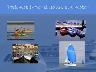 Podemos ir por el agua, sin motor
 