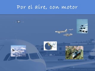 Por el aire, con motor
 