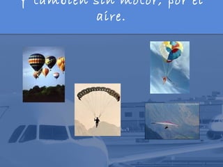 Y también sin motor, por el
          aire.
 