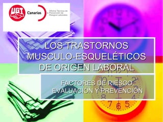 LOS TRASTORNOS
MUSCULO-ESQUELÉTICOS
  DE ORIGEN LABORAL
      FACTORES DE RIESGO,
    EVALUACIÓN Y PREVENCIÓN
 