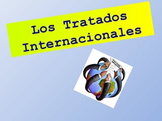 Los Tratados
Internacionales
 