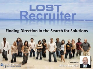 Recruiter
Finding Direction in the Search for Solutions

Presented by:

Steve Lowisz

 