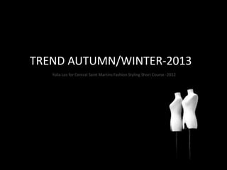 TREND AUTUMN/WINTER-2013
   Yulia Los for Central Saint Martins Fashion Styling Short Course -2012
 