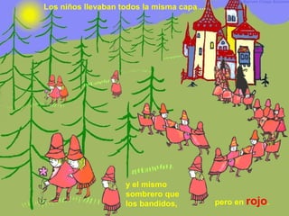 Los niños llevaban todos la misma capa ...
y el mismo
sombrero que
los bandidos, pero en rojo.
 