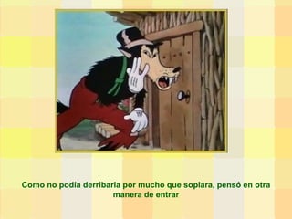 Como no podía derribarla por mucho que soplara, pensó en otra manera de entrar 