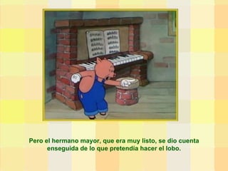 Pero el hermano mayor, que era muy listo, se dio cuenta enseguida de lo que pretendía hacer el lobo. 